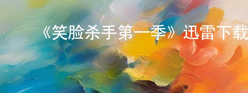 陈家涛发布《笑脸杀手第一季》迅雷下载/在线观看-选秀综艺-美剧天堂